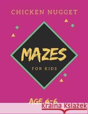 Chicken Nugget Mazes For Kids Age 4-6: 40 Brain-bending Challenges, An Amazing Maze Activity Book for Kids, Best Maze Activity Book for Kids, Great fo My Sweet Books 9781705424049 Independently Published - książka