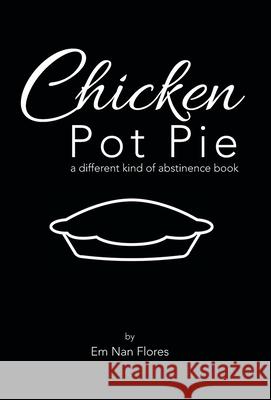 Chicken Pot Pie: A Different Kind of Abstinence Book Em Nan Flores 9781664202214 WestBow Press - książka
