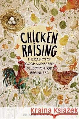 Chicken Raising: The Basics of Coop and Breed Selection for Beginners Priscilla Stevens 9781777398118 Gardening - książka