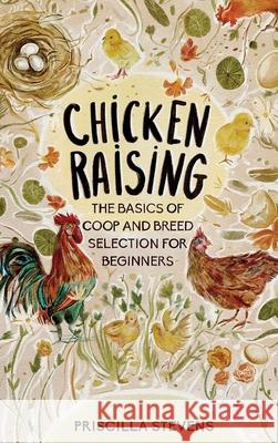 Chicken Raising: The Basics of Coop and Breed Selection for Beginners Priscilla Stevens 9781777398125 Gardening - książka