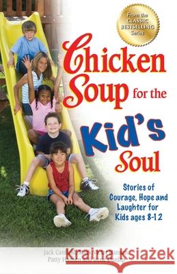 Chicken Soup for the Kid's Soul: Stories of Courage, Hope and Laughter for Kids Ages 8-12 Canfield, Jack 9781623610609 Backlist, LLC - A Unit of Chicken Soup of the - książka