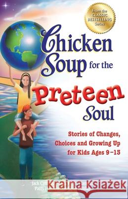 Chicken Soup for the Preteen Soul: Stories of Changes, Choices and Growing Up for Kids Ages 9-13 Canfield, Jack 9781623610944 Backlist, LLC - A Unit of Chicken Soup of the - książka