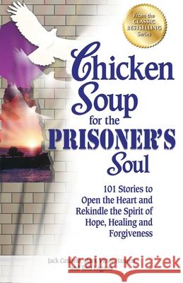 Chicken Soup for the Prisoner's Soul: 101 Stories to Open the Heart and Rekindle the Spirit of Hope, Healing and Forgiveness Jack Canfield Mark Victor Hansen 9781623610968 Backlist, LLC - A Unit of Chicken Soup of the - książka