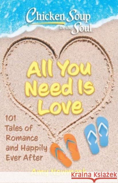 Chicken Soup for the Soul: All You Need Is Love: 101 Tales of Romance and Happily Ever After Amy Newmark 9781611591026 Chicken Soup for the Soul Publishing, LLC - książka