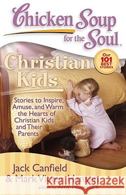 Chicken Soup for the Soul: Christian Kids: Stories to Inspire, Amuse, and Warm the Hearts of Christian Kids and Their Parents Jack Canfield Mark Victor Hansen Amy Newmark 9781935096139 Chicken Soup for the Soul - książka
