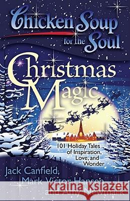 Chicken Soup for the Soul: Christmas Magic: 101 Holiday Tales of Inspiration, Love, and Wonder Jack Canfield Mark Victor Hansen Amy Newmark 9781935096542 Chicken Soup for the Soul - książka