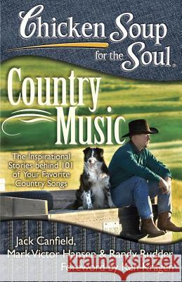 Chicken Soup for the Soul: Country Music: The Inspirational Stories Behind 101 of Your Favorite Country Songs Canfield, Jack 9781935096672 Chicken Soup for the Soul - książka