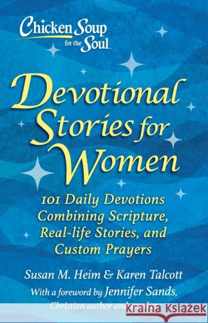 Chicken Soup for the Soul: Devotional Stories for Women: 101 Devotions with Scripture, Real-Life Stories & Custom Prayers Heim, Susan M. 9781611590845 Chicken Soup for the Soul - książka