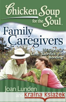 Chicken Soup for the Soul: Family Caregivers: 101 Stories of Love, Sacrifice, and Bonding Joan Lunden, Amy Newmark 9781935096832 Chicken Soup for the Soul Publishing, LLC - książka
