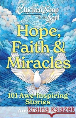 Chicken Soup for the Soul: Hope, Faith & Miracles: 101 Awe-Inspiring Stories Amy Newmark 9781611591255 Chicken Soup for the Soul - książka