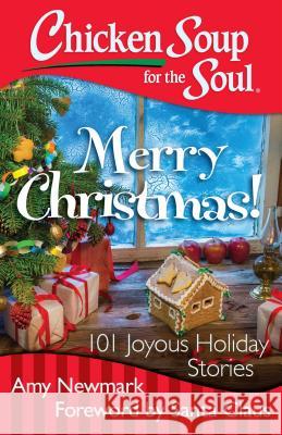 Chicken Soup for the Soul: Merry Christmas!: 101 Joyous Holiday Stories Amy Newmark 9781611599534 Chicken Soup for the Soul - książka
