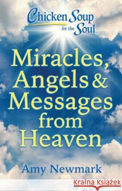 Chicken Soup for the Soul: Miracles, Angels & Messages from Heaven Amy Newmark 9781611591163 Chicken Soup for the Soul Publishing, LLC - książka