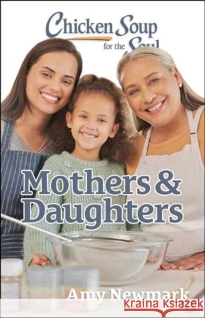 Chicken Soup for the Soul: Mothers & Daughters Amy Newmark 9781611591125 Chicken Soup for the Soul Publishing, LLC - książka