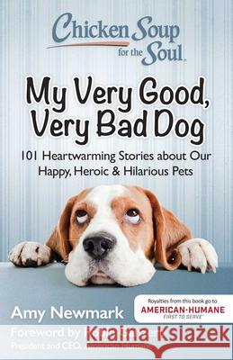 Chicken Soup for the Soul: My Very Good, Very Bad Dog: 101 Heartwarming Stories about Our Happy, Heroic & Hilarious Pets Amy Newmark 9781611599565 Chicken Soup for the Soul - książka