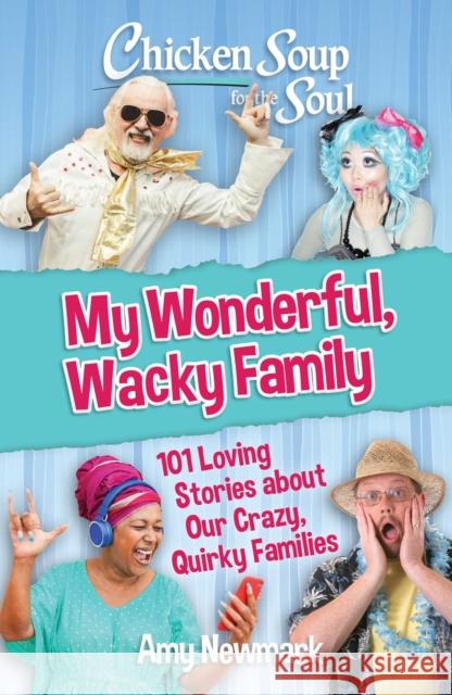 Chicken Soup for the Soul: My Wonderful, Wacky Family: 101 Loving Stories about Our Crazy, Quirky Families Amy Newmark 9781611590975 Chicken Soup for the Soul Publishing, LLC - książka