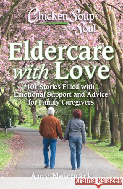 Chicken Soup for the Soul: Navigating Eldercare & Dementia: 101 Stories for Family Caregivers Newmark, Amy 9781611590821 Chicken Soup for the Soul - książka