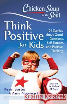 Chicken Soup for the Soul: Think Positive for Kids: 101 Stories about Good Decisions, Self-Esteem, and Positive Thinking Kevin Sorbo, Amy Newmark 9781611599275 Chicken Soup for the Soul Publishing, LLC - książka