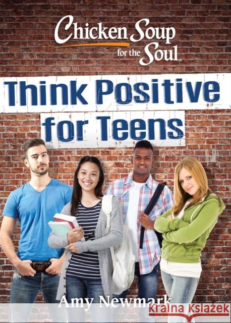 Chicken Soup for the Soul: Think Positive for Teens Amy Newmark 9781611599961 Chicken Soup for the Soul - książka
