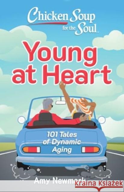 Chicken Soup for the Soul: Young at Heart: 101 Tales of Dynamic Aging Amy Newmark 9781611591156 Chicken Soup for the Soul - książka