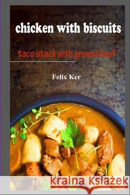 Chicken with Biscuits: Taco Stack with Ground Beef Felix Ker 9781983955181 Createspace Independent Publishing Platform - książka
