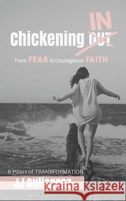 Chickening IN: From Fear to Courageous Faith, 8 Pillars of Transformation Jj Gutierrez 9781649602220 Ambassador Intl - książka