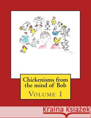 Chickenisms from the mind of Bob: Volume 1 Becky Michel Bob Johnson 9781519651051 Createspace Independent Publishing Platform - książka