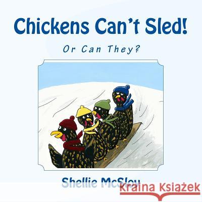 Chickens Can't Sled!: Or Can They? Shellie McSloy 9781978141223 Createspace Independent Publishing Platform - książka
