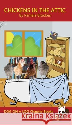 Chickens in the Attic Chapter Book: Sound-Out Phonics Books Help Developing Readers, including Students with Dyslexia, Learn to Read (Step 8 in a Systematic Series of Decodable Books) Pamela Brookes 9781648310461 Dog on a Log Books - książka