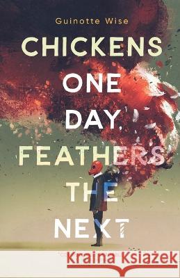 Chickens One Day, Feathers the Next Guinotte Wise 9786188600263 Vine Leaves Press - książka