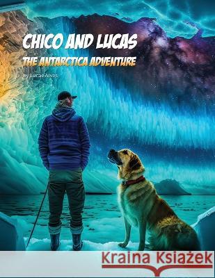 Chico and Lucas: The Antarctica Adventure Chat Gpt Mid Journey Lucas Alves 9798376683729 Independently Published - książka