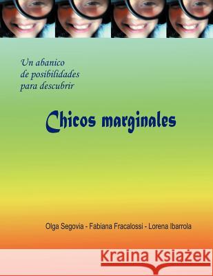 Chicos Marginales: Un Abanico de Posibiladades Para Descubrir Olga Segovia, Fabiana Fracalossi, Lorena Ibarrola 9781617643880 Palibrio - książka