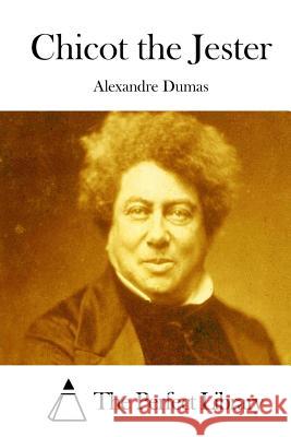 Chicot the Jester Alexandre Dumas The Perfect Library 9781511846691 Createspace - książka