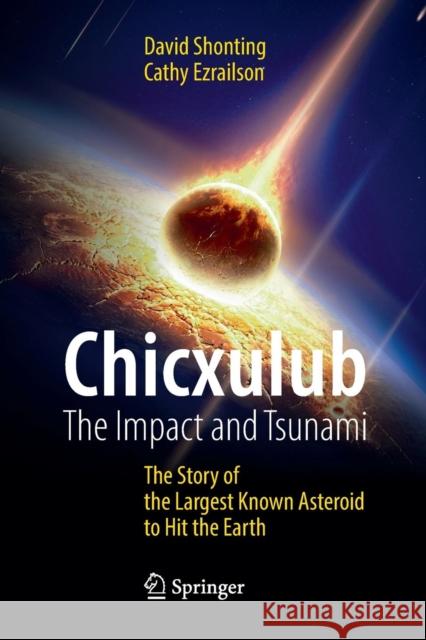 Chicxulub: The Impact and Tsunami: The Story of the Largest Known Asteroid to Hit the Earth Shonting, David 9783319818979 Springer - książka