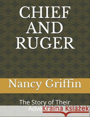 Chief and Ruger: The Story of Their Adventures Nancy J. Griffin 9781727024661 Createspace Independent Publishing Platform - książka