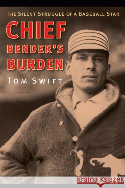 Chief Bender's Burden: The Silent Struggle of a Baseball Star Swift, Tom 9780803214989 Bison Books - książka