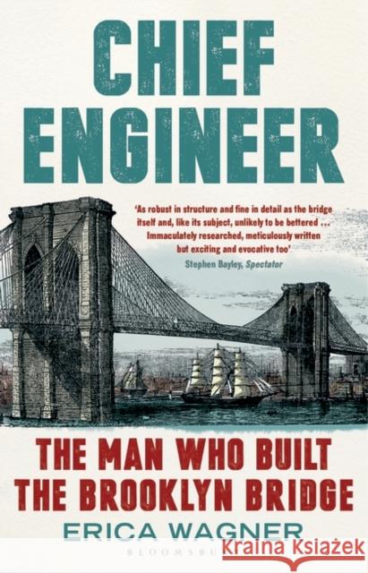 Chief Engineer: The Man Who Built the Brooklyn Bridge Erica Wagner 9781408837788 Bloomsbury Publishing PLC - książka