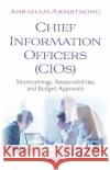 Chief Information Officers (CIOs) : Shortcomings, Responsibilities and Budget Approvals Abraham Armstrong   9781536164053 Nova Science Publishers Inc