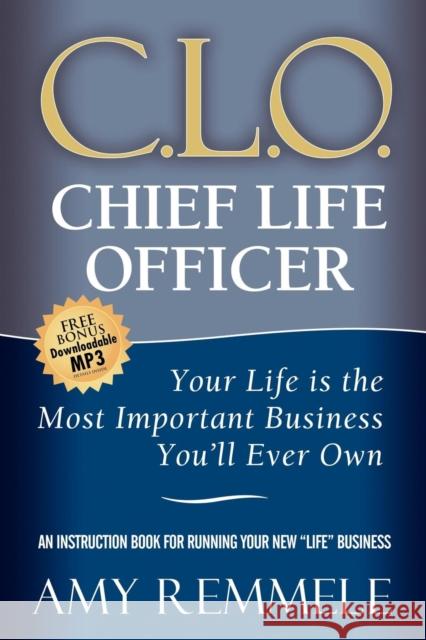 Chief Life Officer: Your Life Is the Most Important Business You'll Ever Own Amy Remmele 9781600375934 Morgan James Publishing - książka