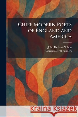 Chief Modern Poets of England and America Nelson, John Herbert, Sanders, Gerald DeWitt 9781026101421 Tradd Street Press - książka
