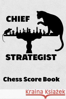 Chief Strategist Chess Score Book: Chess Players Log Scorebook Notebook Cyberhutt West Books 9781072993780 Independently Published - książka