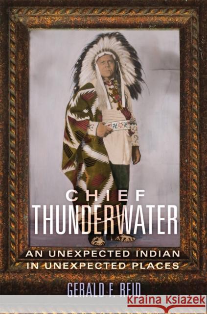 Chief Thunderwater: An Unexpected Indian in Unexpected Places Reid, Gerald F. 9780806167312 University of Oklahoma Press - książka