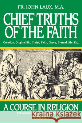 Chief Truths of the Faith: A Course in Religion - Book I John Laux 9780895553911 T A N Books & Publishers - książka