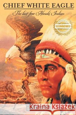 Chief White Eagle: The Last Free Abnaki Indian Larry Wood 9781954753327 Workbook Press - książka