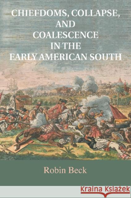 Chiefdoms, Collapse, and Coalescence in the Early American South Robin Beck Charles M. Hudson 9781316615829 Cambridge University Press - książka