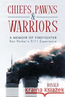 Chiefs, Pawns and Warriors: A Memoir of Firefighter Ron Parker's 9/11 Experience Ronald Parker 9780989805513 Ron Parker & Associates - książka