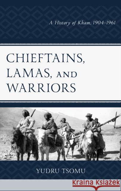 Chieftains, Lamas, and Warriors: A History of Kham, 1904-1961 Yudru Tsomu 9781666958997 Lexington Books - książka