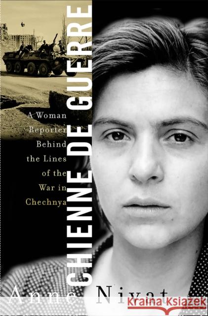 Chienne de Guerre a Woman Reporter Behind the Lines of the War in Chechnya Nivat, Anne 9781586480448 PublicAffairs - książka