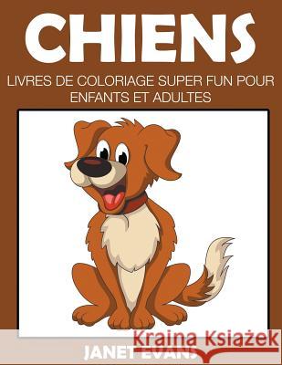 Chiens: Livres De Coloriage Super Fun Pour Enfants Et Adultes Janet Evans (University of Liverpool Hope UK) 9781680324662 Speedy Publishing LLC - książka