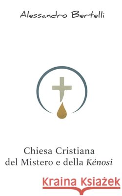 Chiesa Cristiana del Mistero e della Kénosi Bertelli, Alessandro 9798241529145 Independently Published - książka