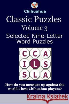 Chihuahua Classic Puzzles Volume 3: Selected Nine-Letter Word Puzzles Alan Walker 9781973985150 Createspace Independent Publishing Platform - książka